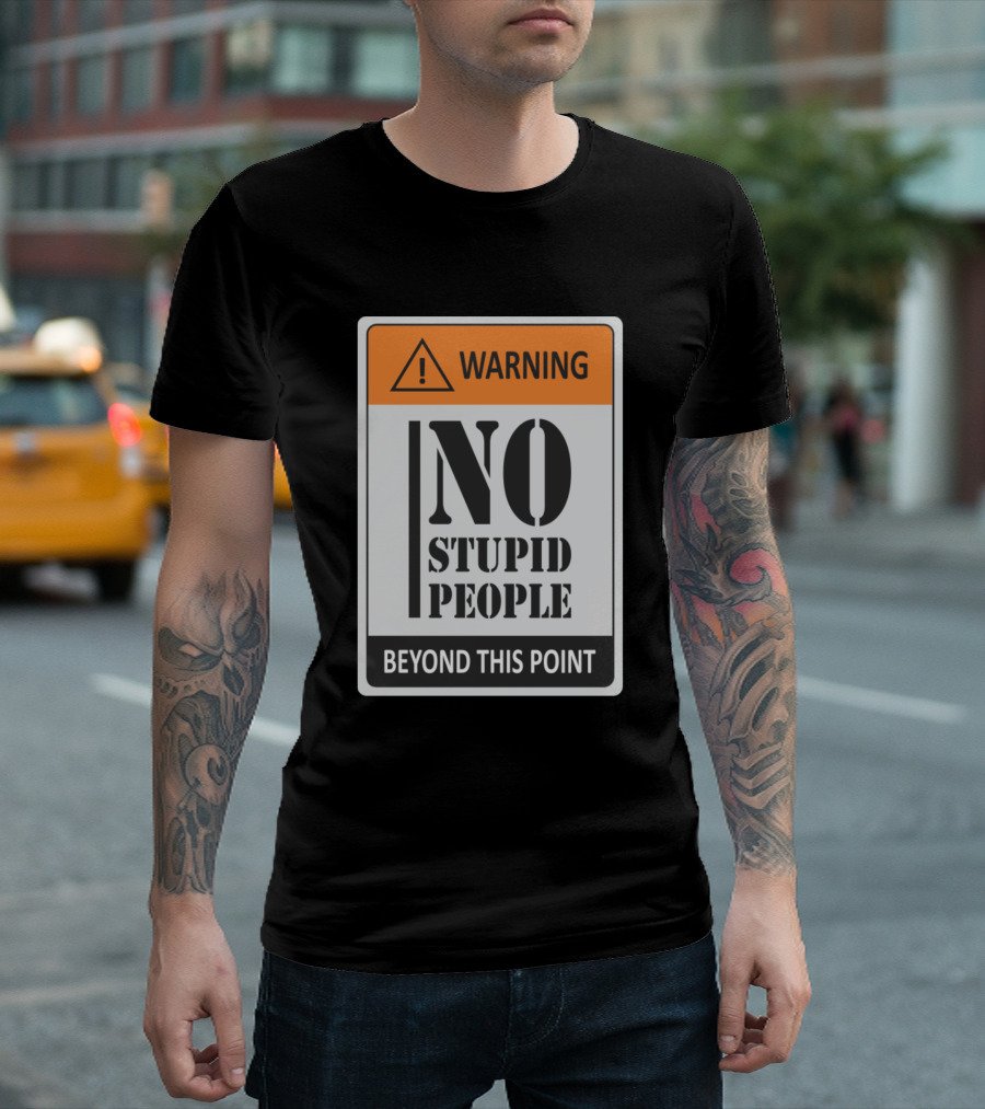 WARNING NO STUPID PEOPLE BEYOND THIS POINT T-Shirt