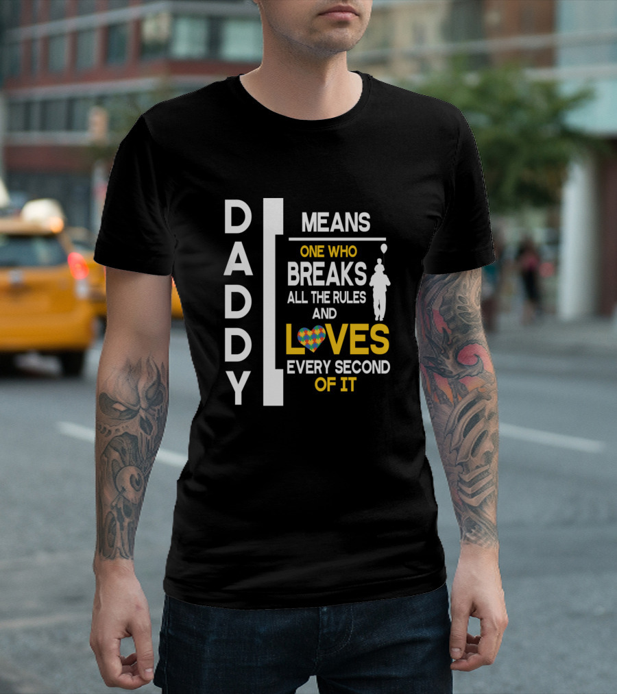 Daddy Means One Who Breaks All the Rules and Loves Every Second of It T-Shirt