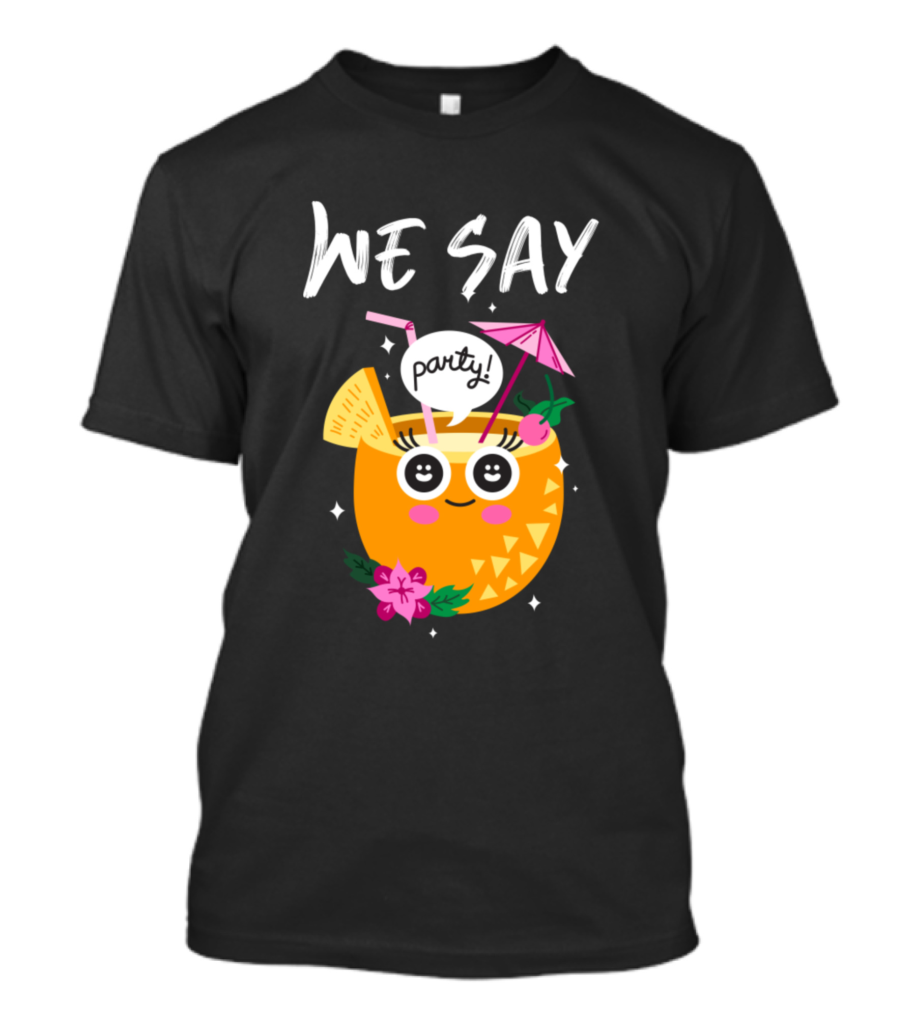 We Say Party Pineapple Cocktail Smiley With Umbrella And Flower T-Shirt