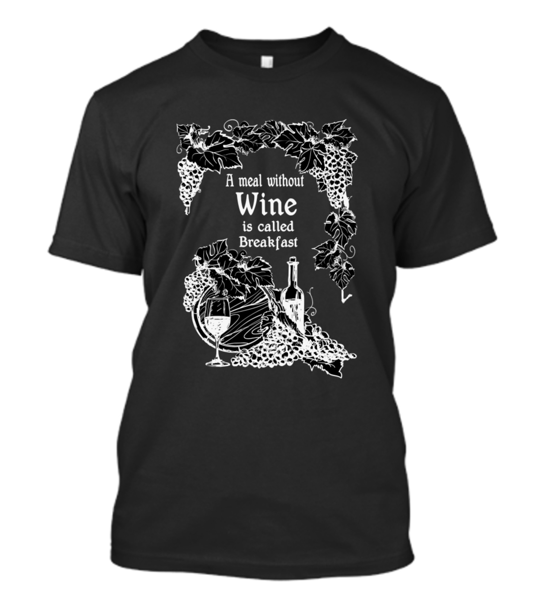 A Meal Without Wine Is Called Breakfast Wine Alcohol Lover 312 T-Shirt