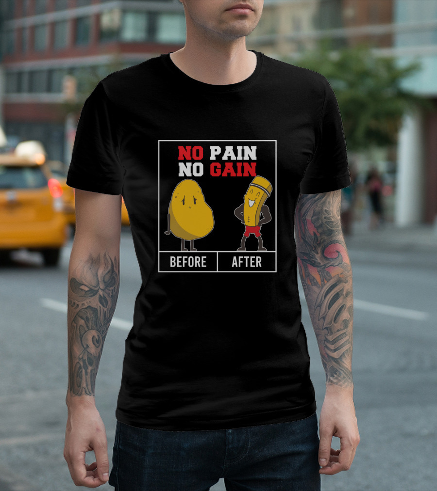 NO PAIN NO GAIN BEFORE AFTER Potato Pencil Transformation T-Shirt