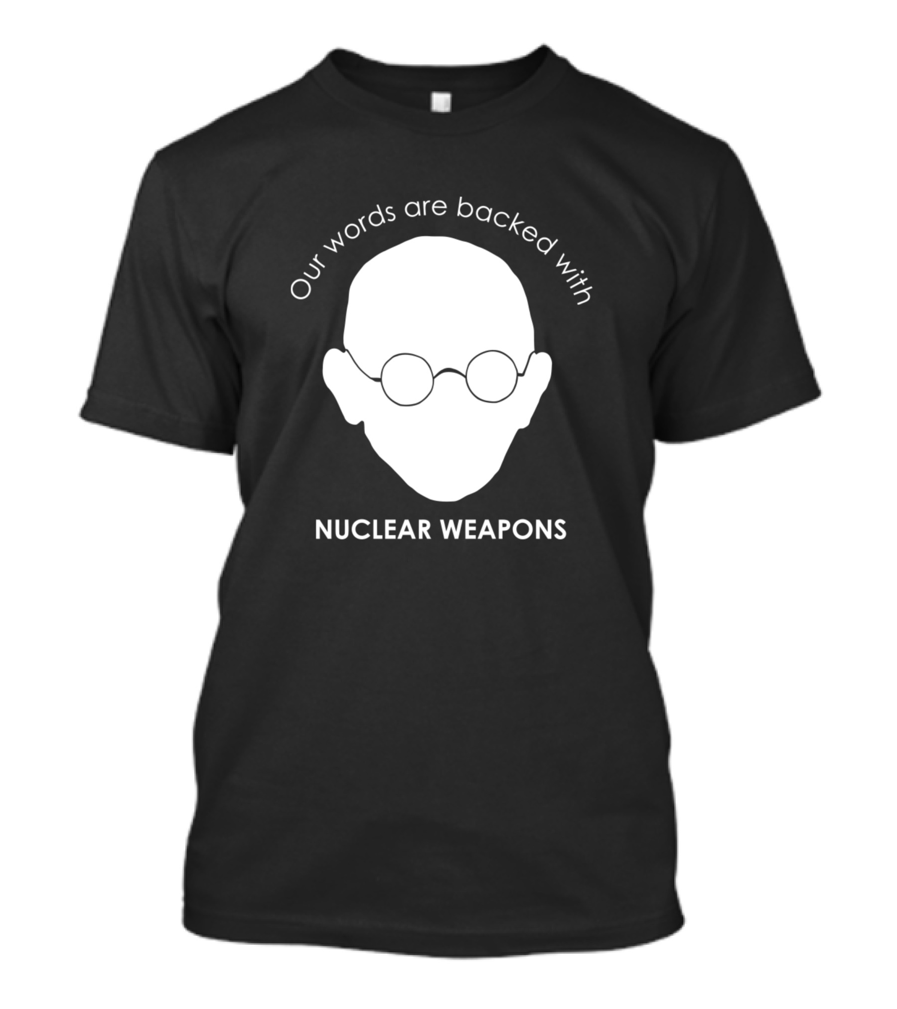 Our Words Are Backed With Nuclear Weapons T-Shirt
