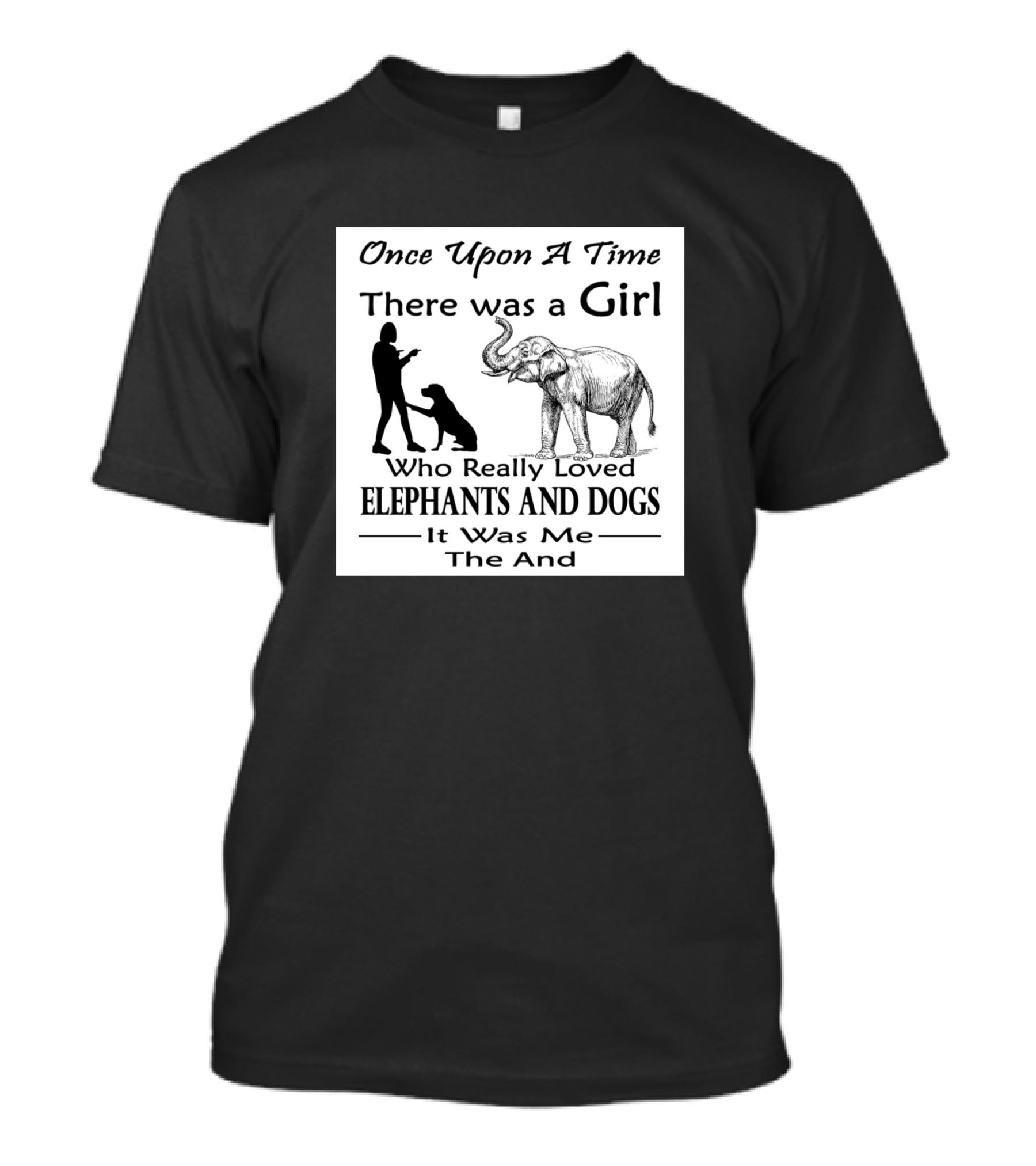 Once Upon A Time There Was A Girl Who Really Loved Elephants And Dogs It Was Me T-Shirt