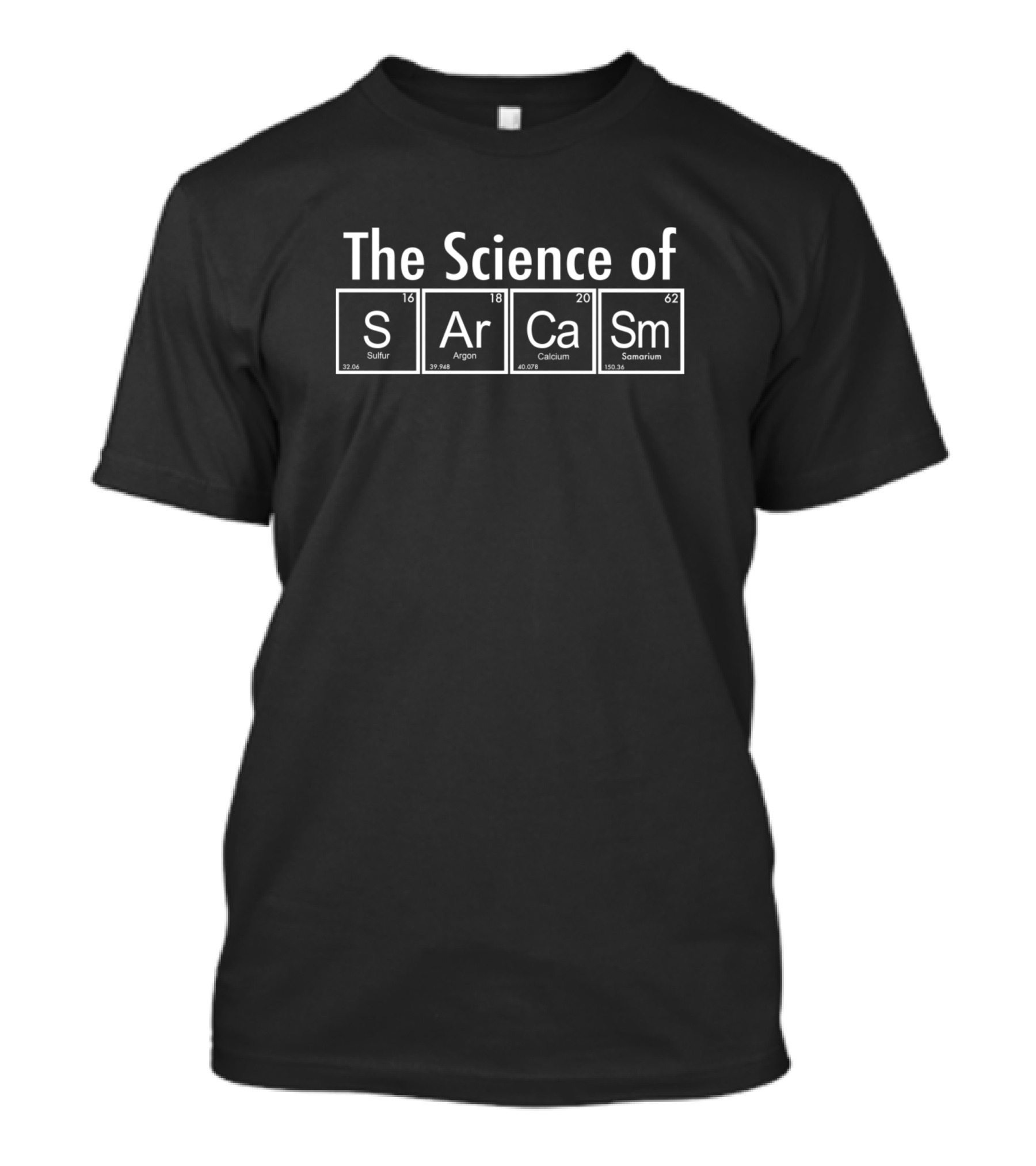 The Science Of Sarcasm Funny Periodic Table Elements Sulfur Argon Calcium Samarium T-Shirt