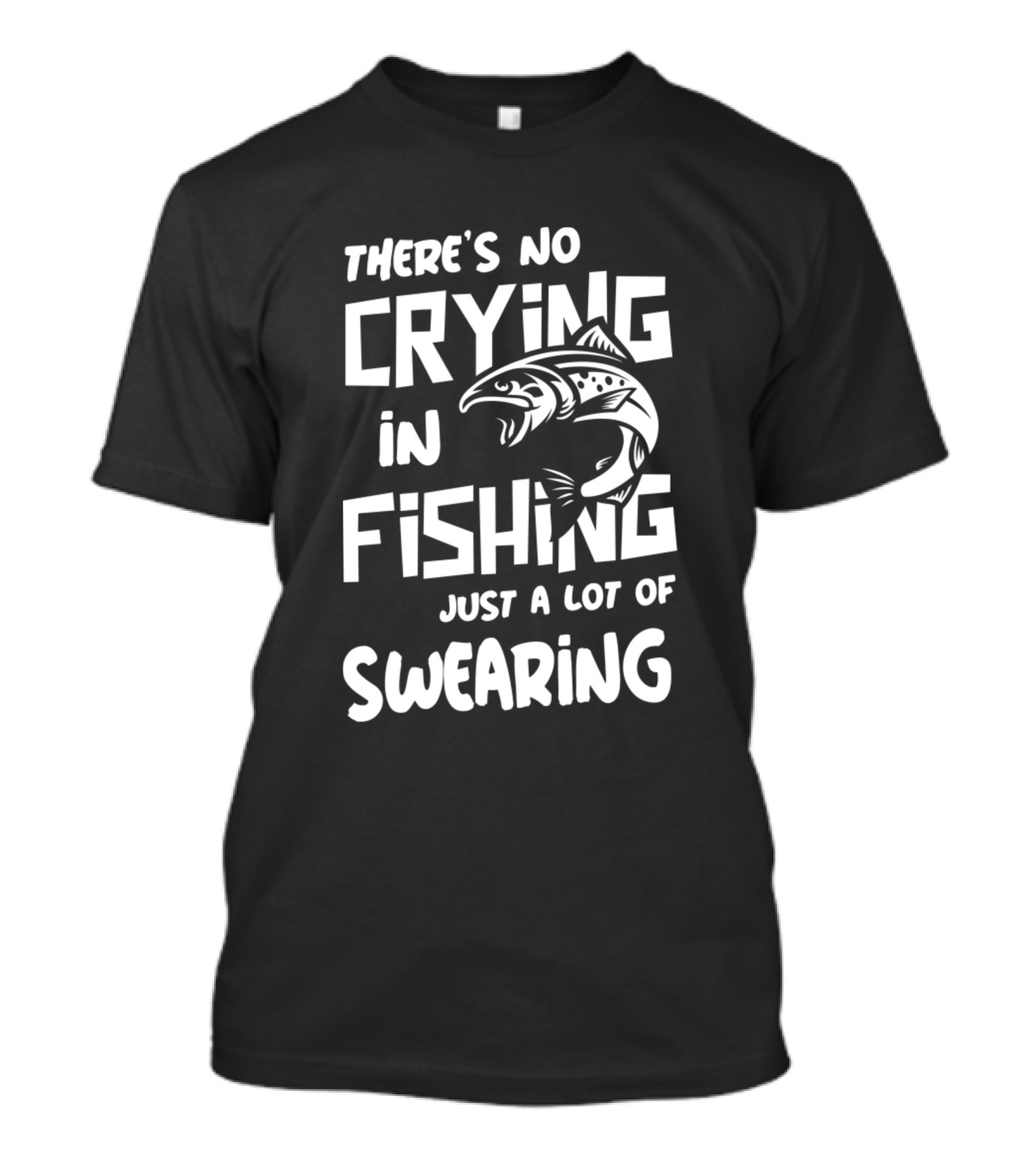 There's No Crying In Fishing Just A Lot Of Swearing T-Shirt