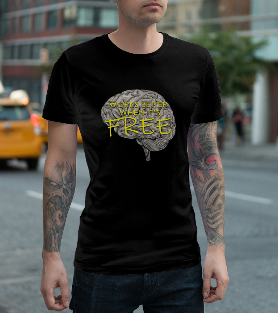WORKS BETTER WHEN IT'S FREE Use Your Brain T-Shirt