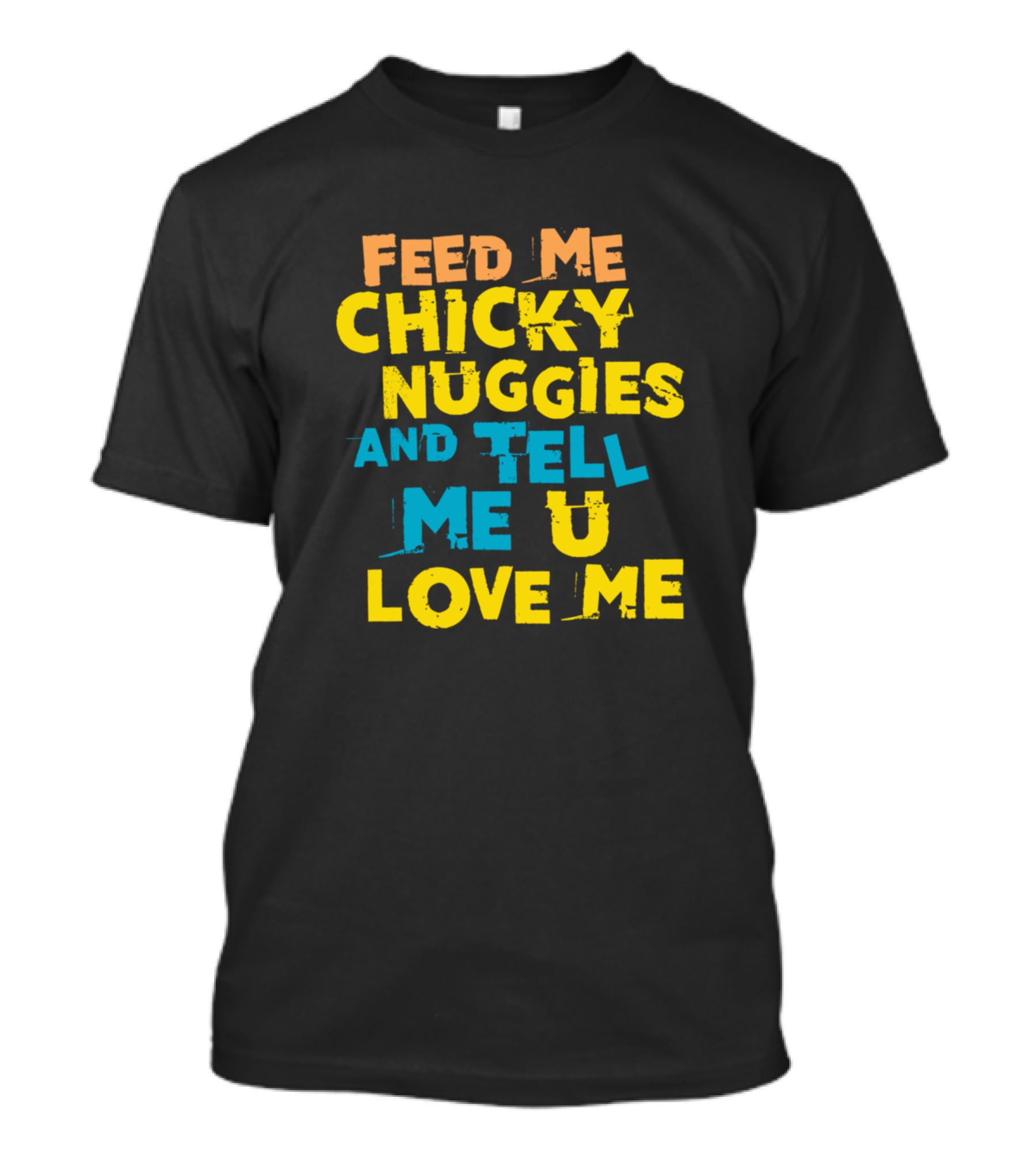 Feed Me Chicky Nuggies And Tell Me U Love Me T-Shirt