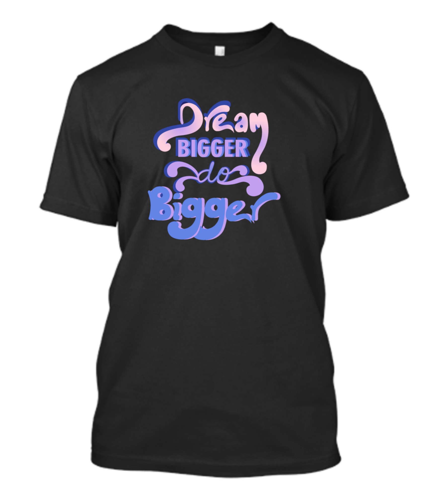 Dream Bigger Do Bigger T-Shirt