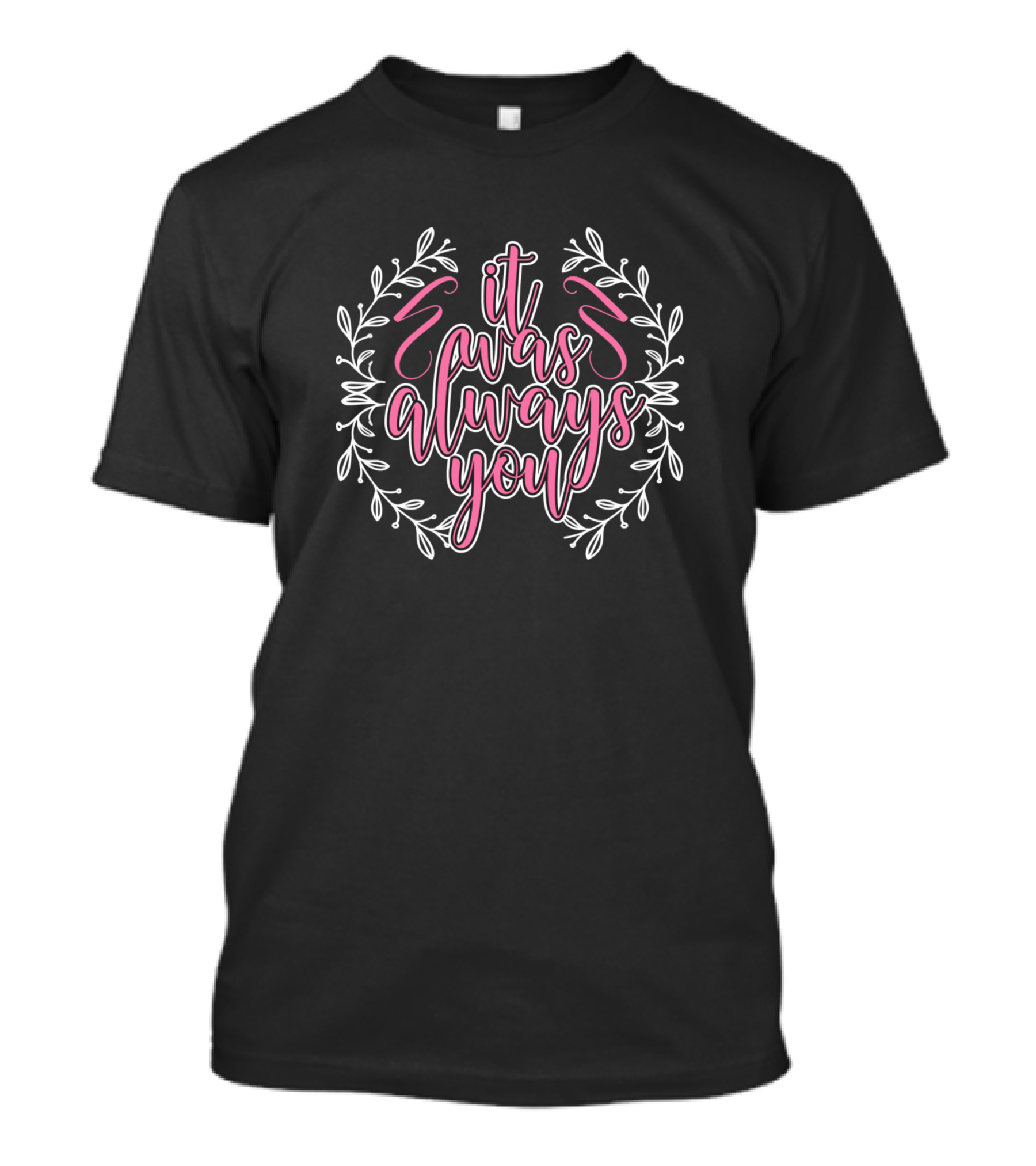 It Was Always You Floral Script Design With Pink Highlights T-Shirt