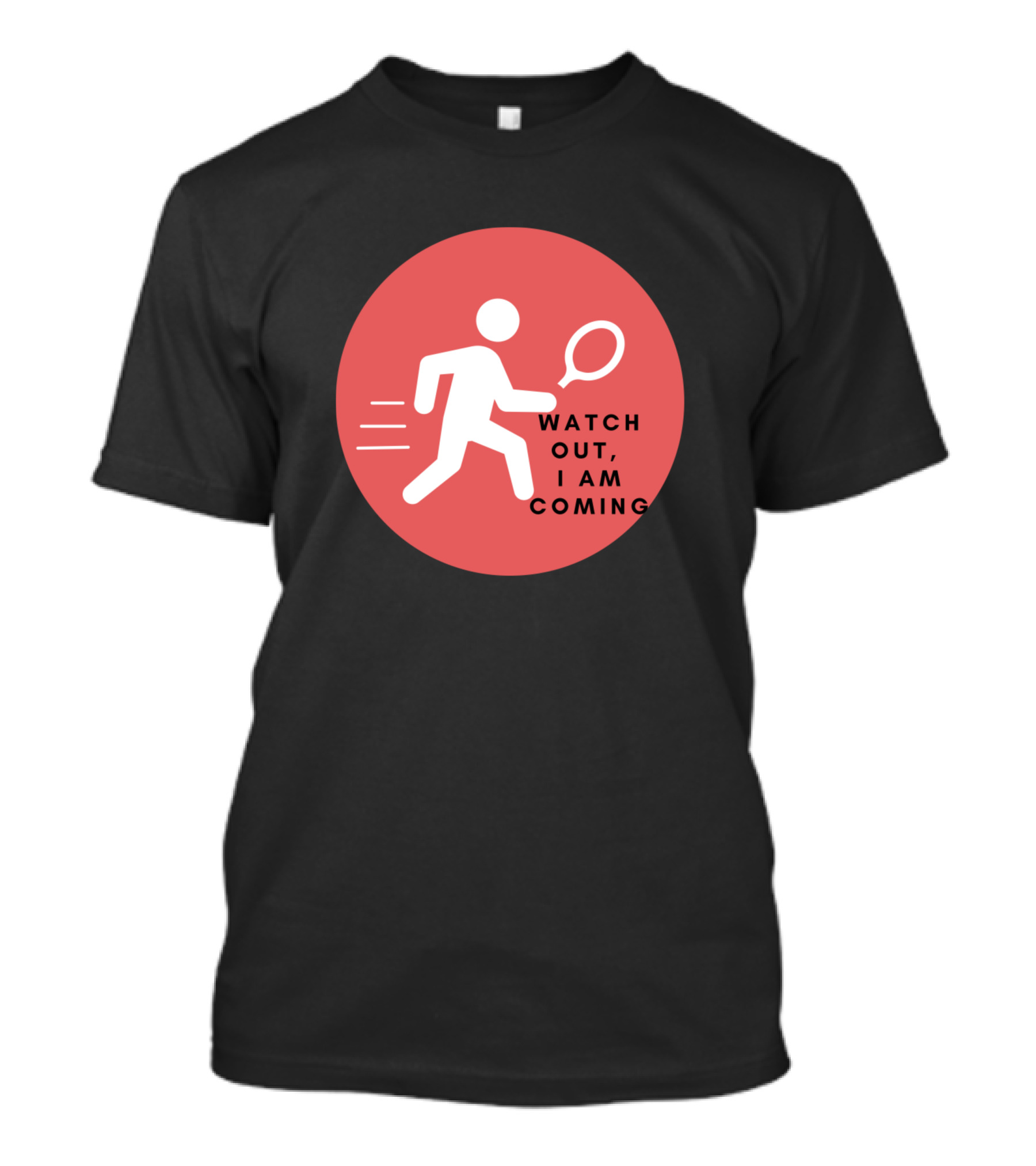 Watch Out I Am Coming Tennis T-Shirt