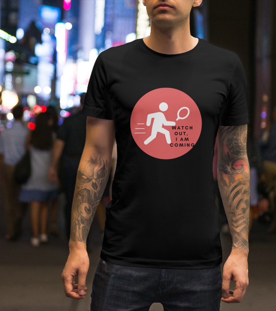 Watch Out I Am Coming Tennis T-Shirt