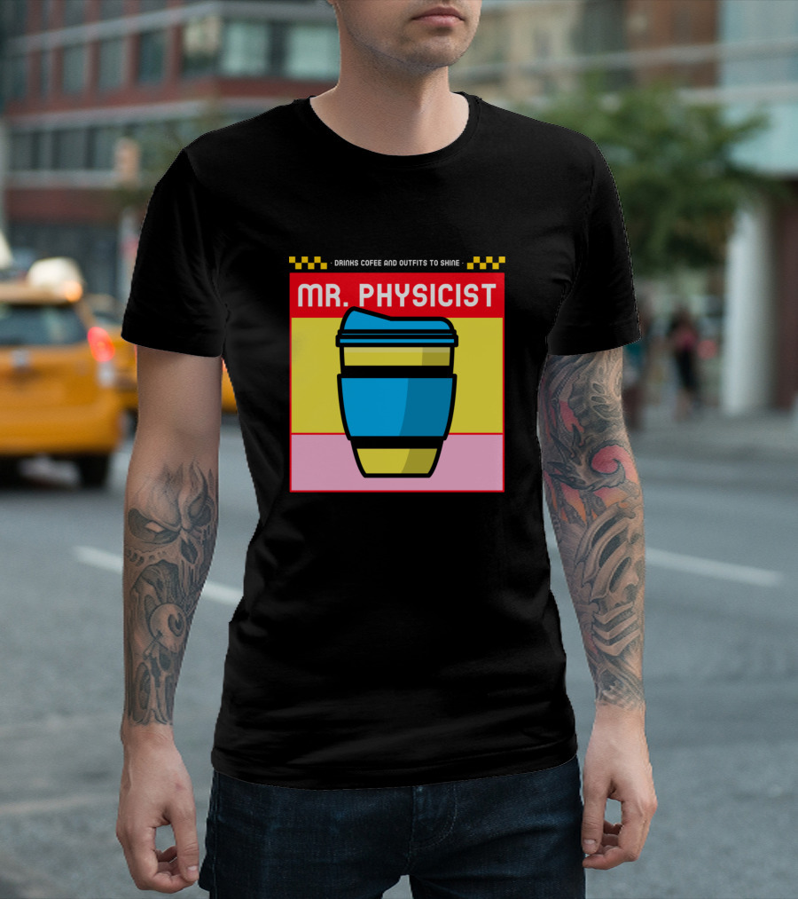 Drinks Coffee And Outfits To Shine Mr. Physicist T-Shirt