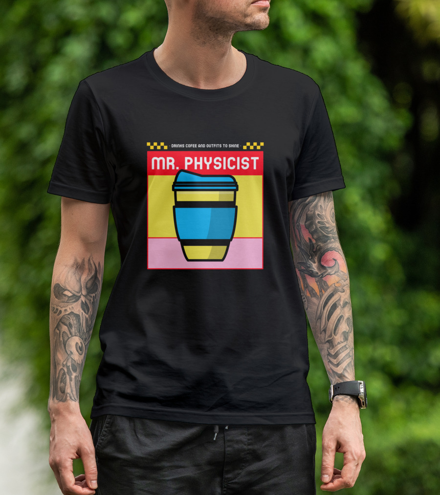 Drinks Coffee And Outfits To Shine Mr. Physicist T-Shirt