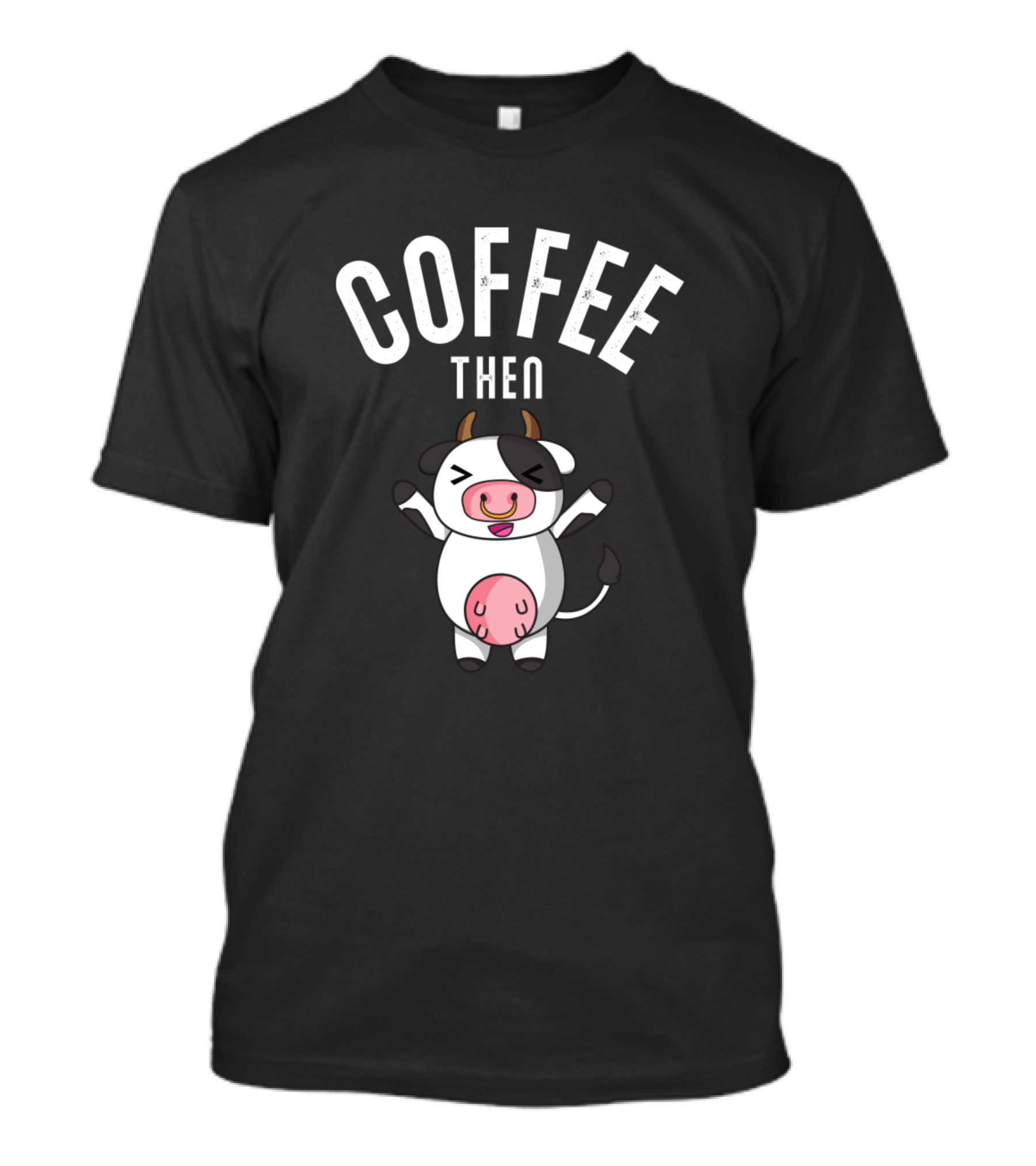 Coffee Then Cows Farmer Dairy Farmer Farmhand Happy Cartoon Cow T-Shirt