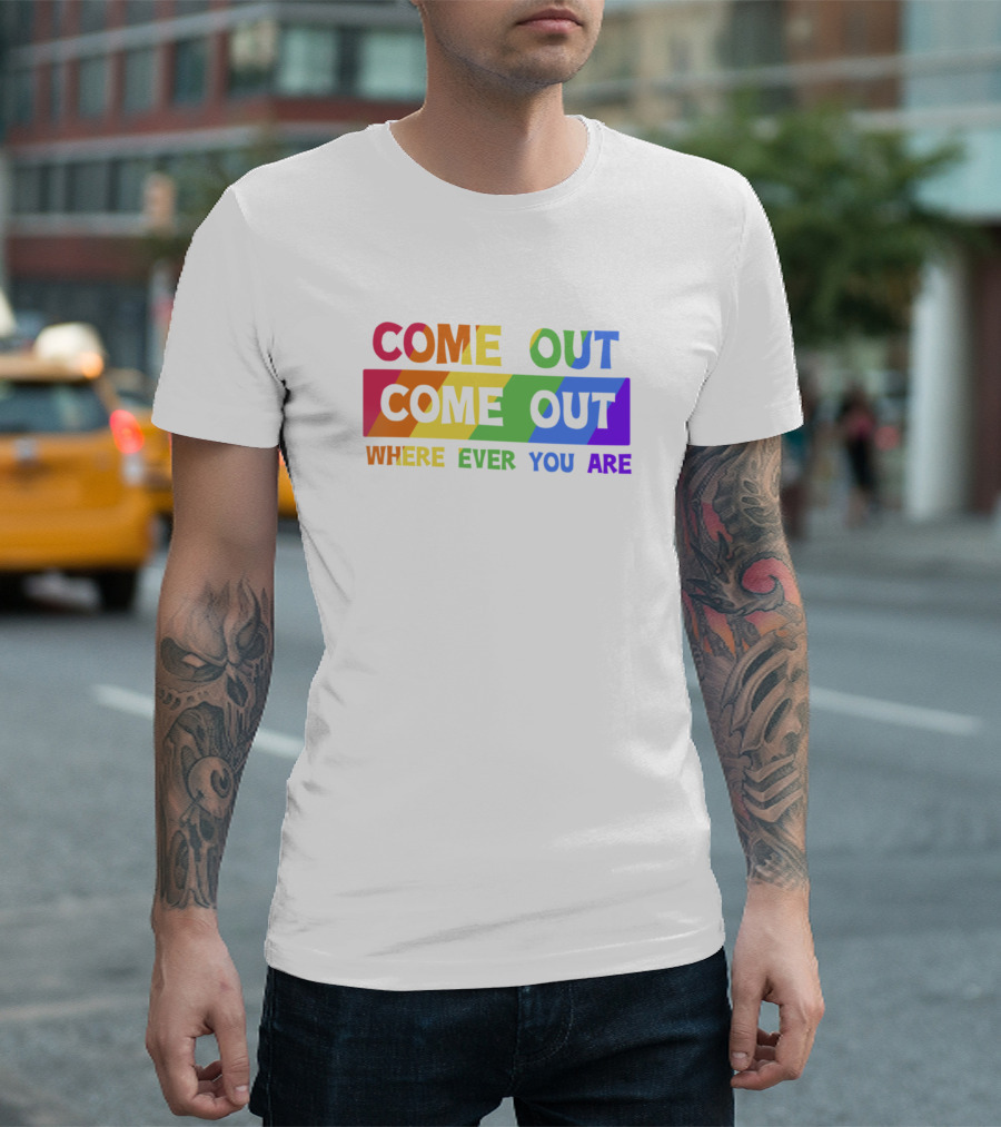 COME OUT COME OUT WHERE EVER YOU ARE Rainbow Pride T-Shirt