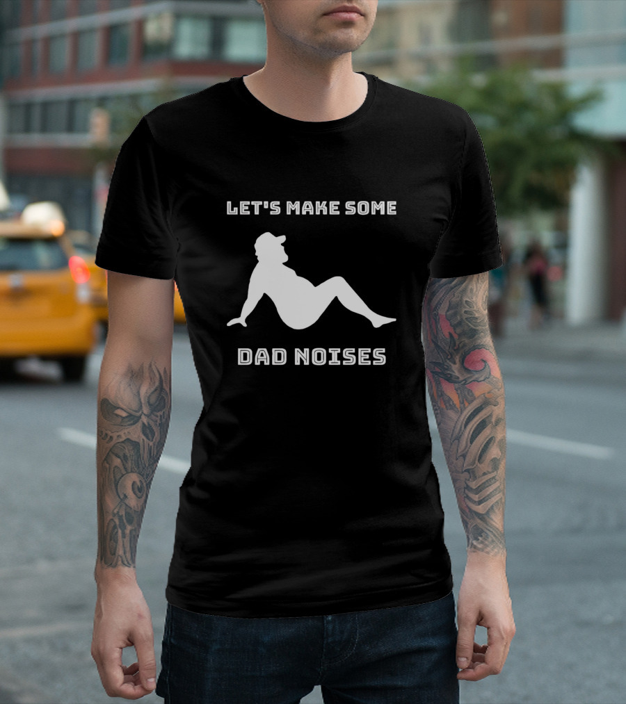 LET'S MAKE SOME DAD NOISES T-Shirt