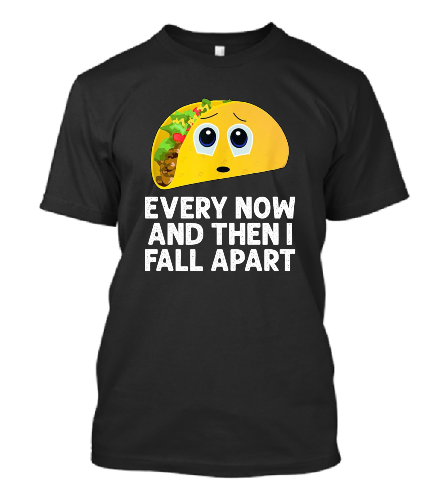 Every Now And Then I Fall Apart Taco With Sad Face And Fillings T-Shirt