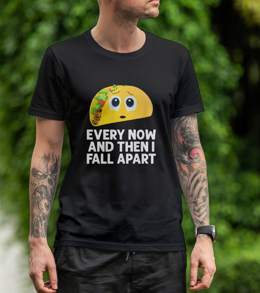Every Now And Then I Fall Apart Taco With Sad Face And Fillings T-Shirt