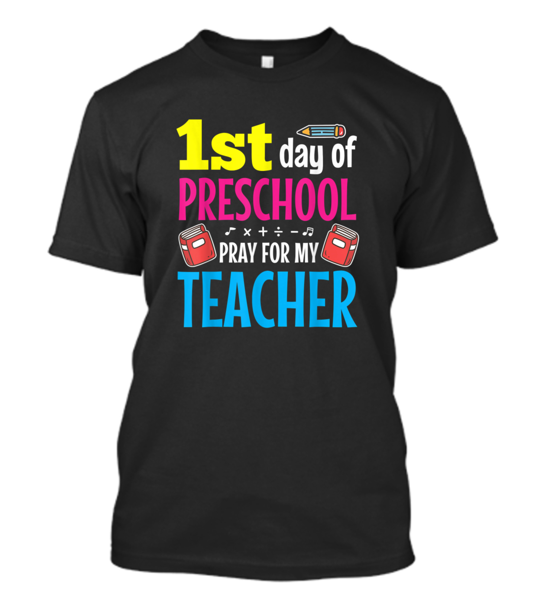 1st Day Of Preschool Pray For My Teacher Pencil Books Music Math T-Shirt
