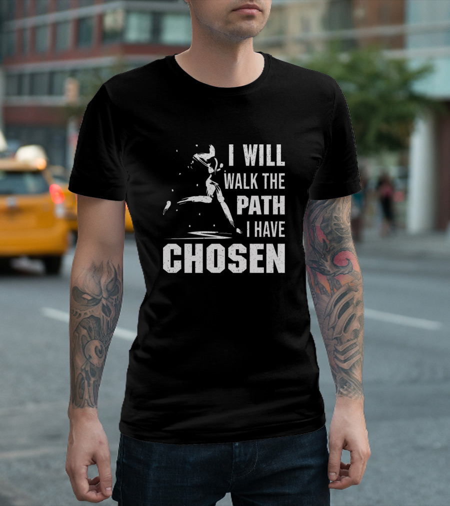 I Will Walk The Path I Have Chosen T-Shirt