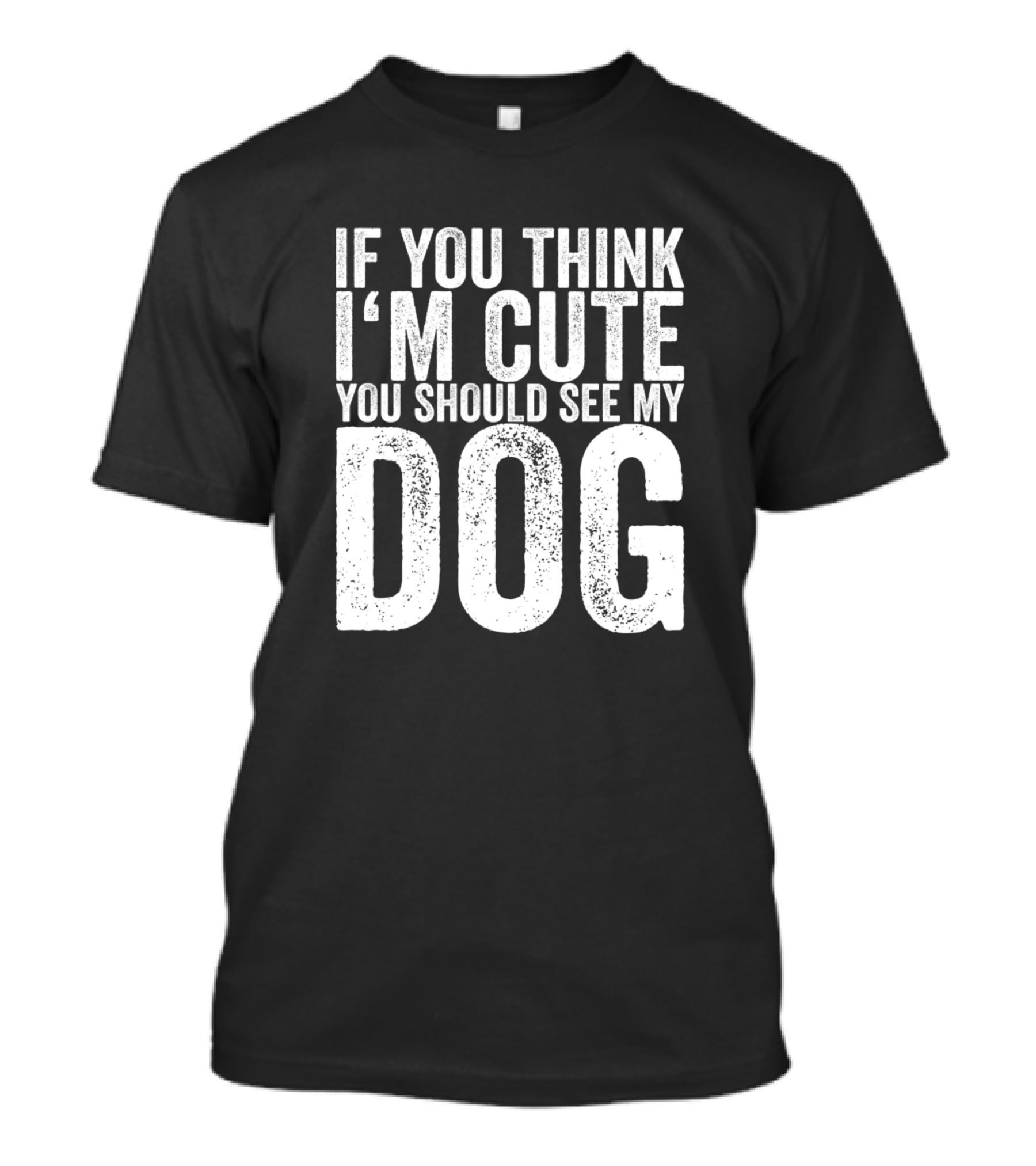 If You Think I'm Cute You Should See My Dog T-Shirt
