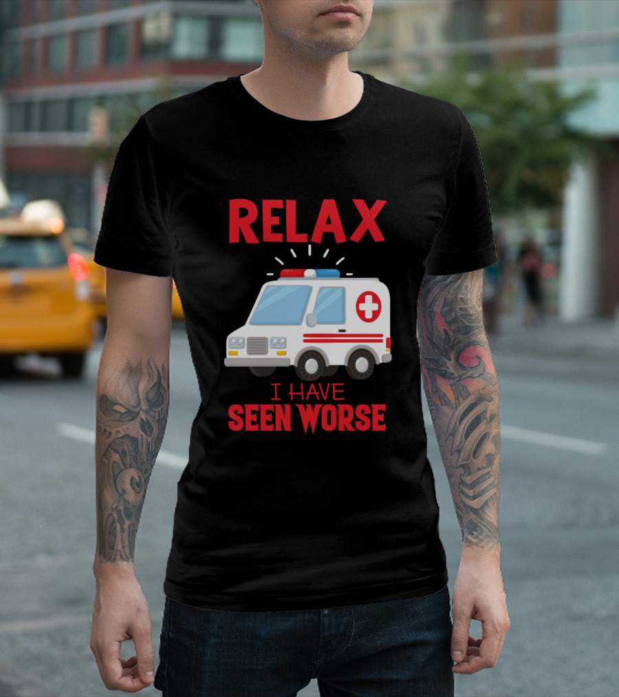 Relax I Have Seen Worse Ambulance Paramedic Emergency T-Shirt
