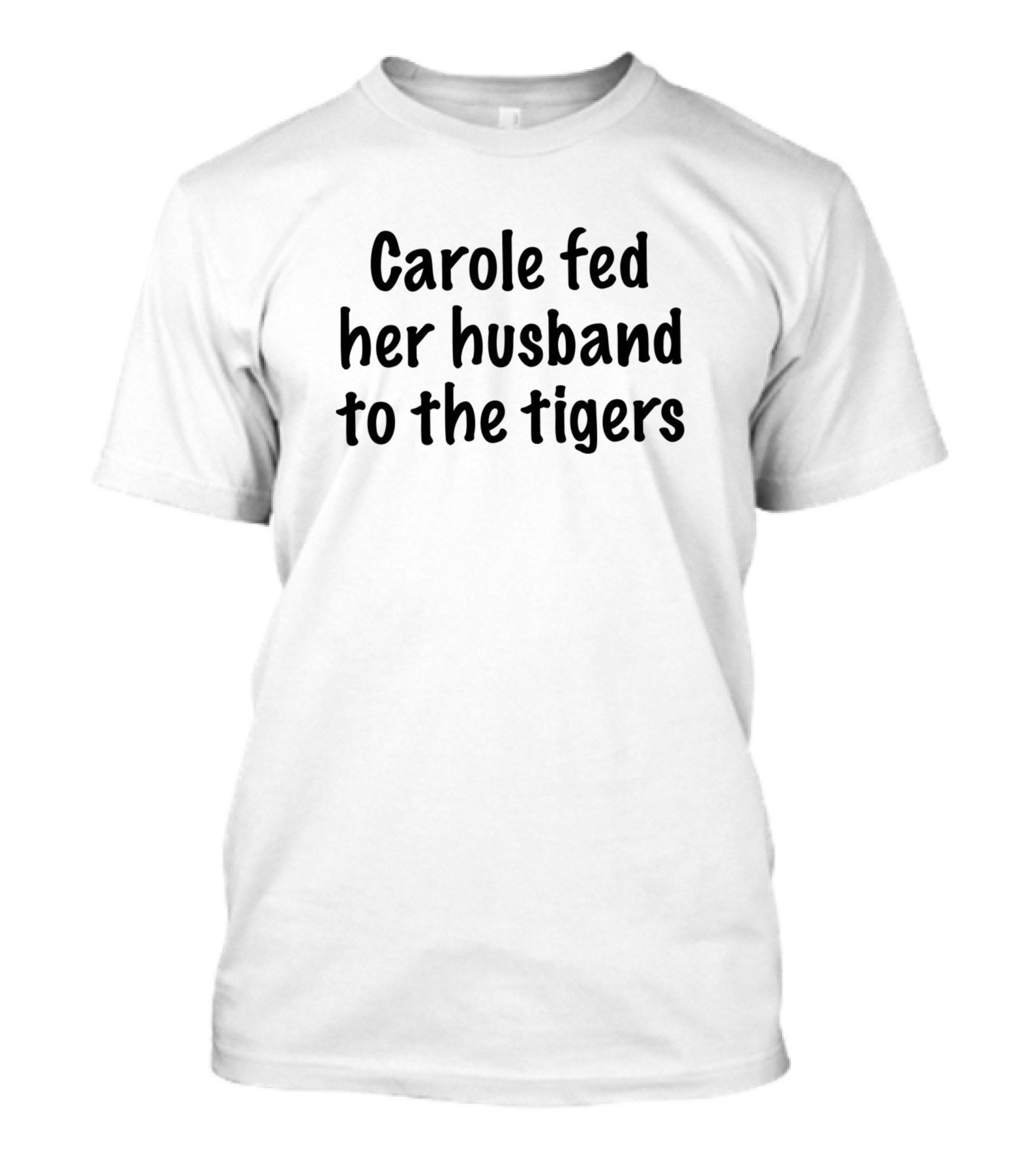 Carole Fed Her Husband To The Tigers T-Shirt
