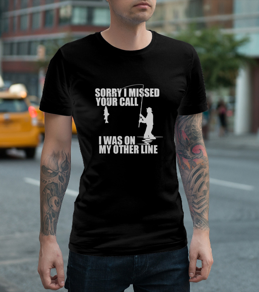 SORRY I MISSED YOUR CALL I WAS ON MY OTHER LINE T-Shirt