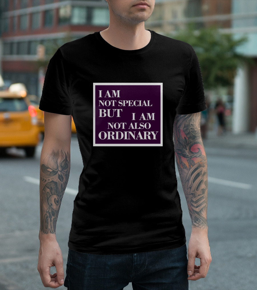 I Am Not Special But I Am Not Also Ordinary T-Shirt