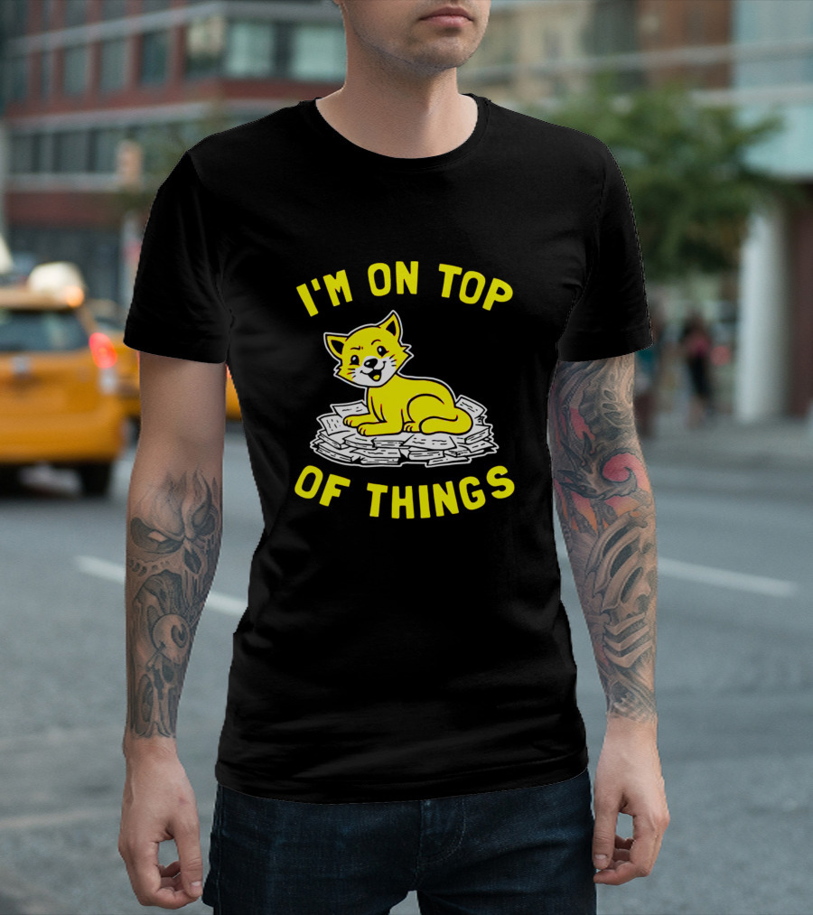 I'm On Top Of Things Cat On Money T-Shirt