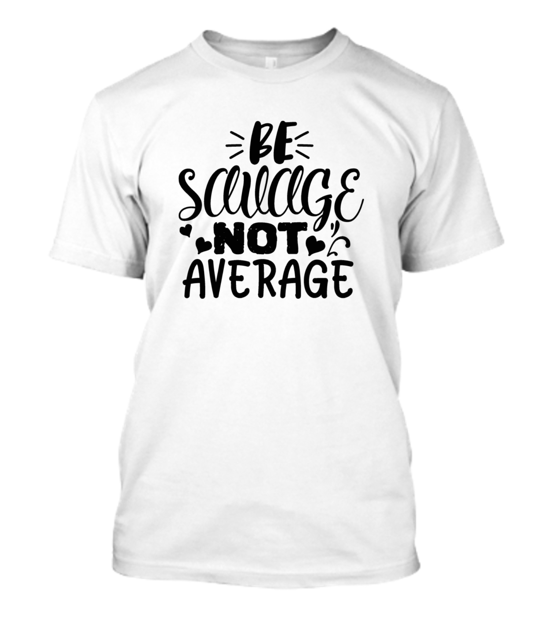 Be Savage Not Average Bold Motivational Words With Emphasis And Hearts T-Shirt