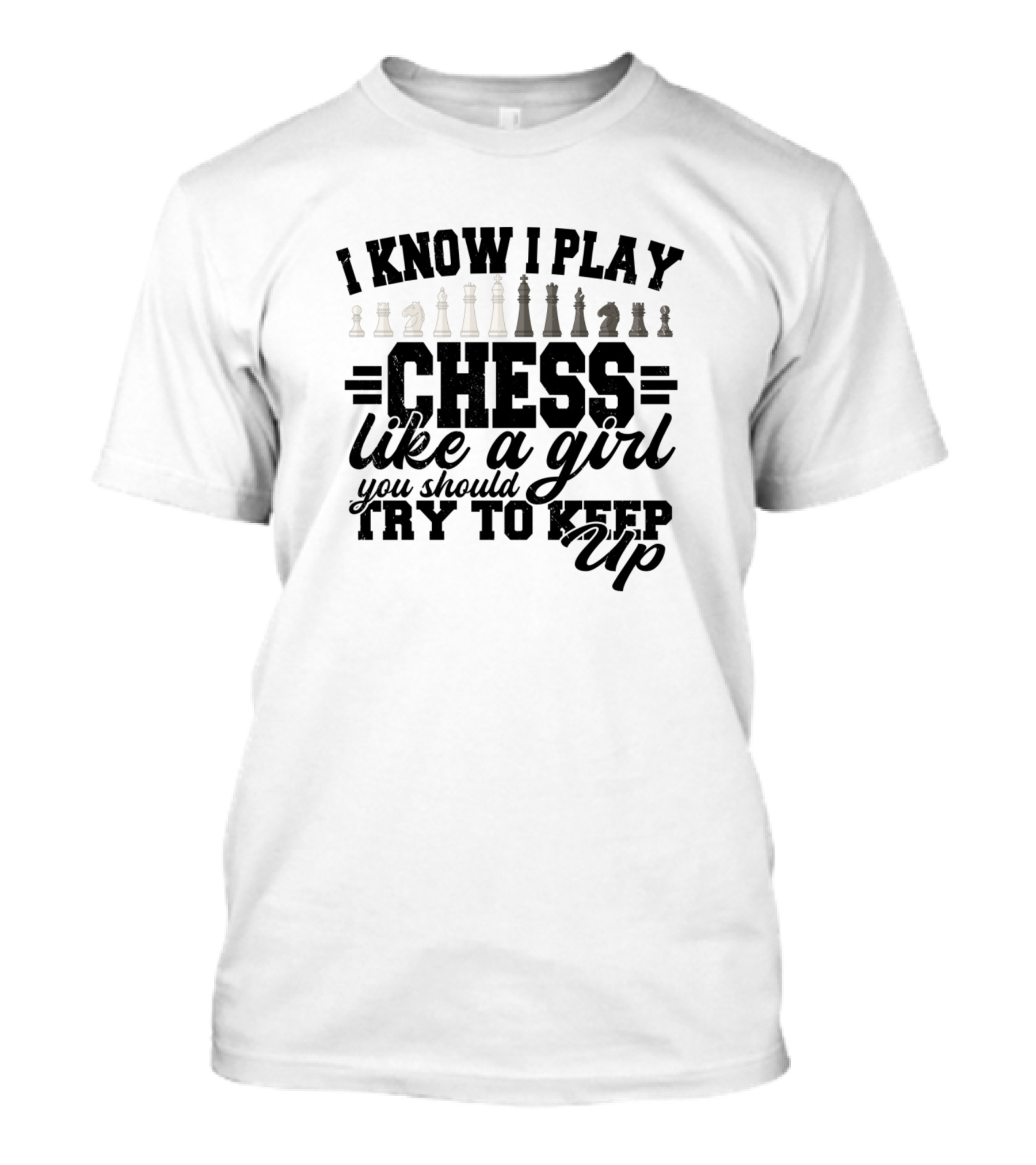 I Know I Play Chess Like A Girl You Should Try To Keep Up T-Shirt