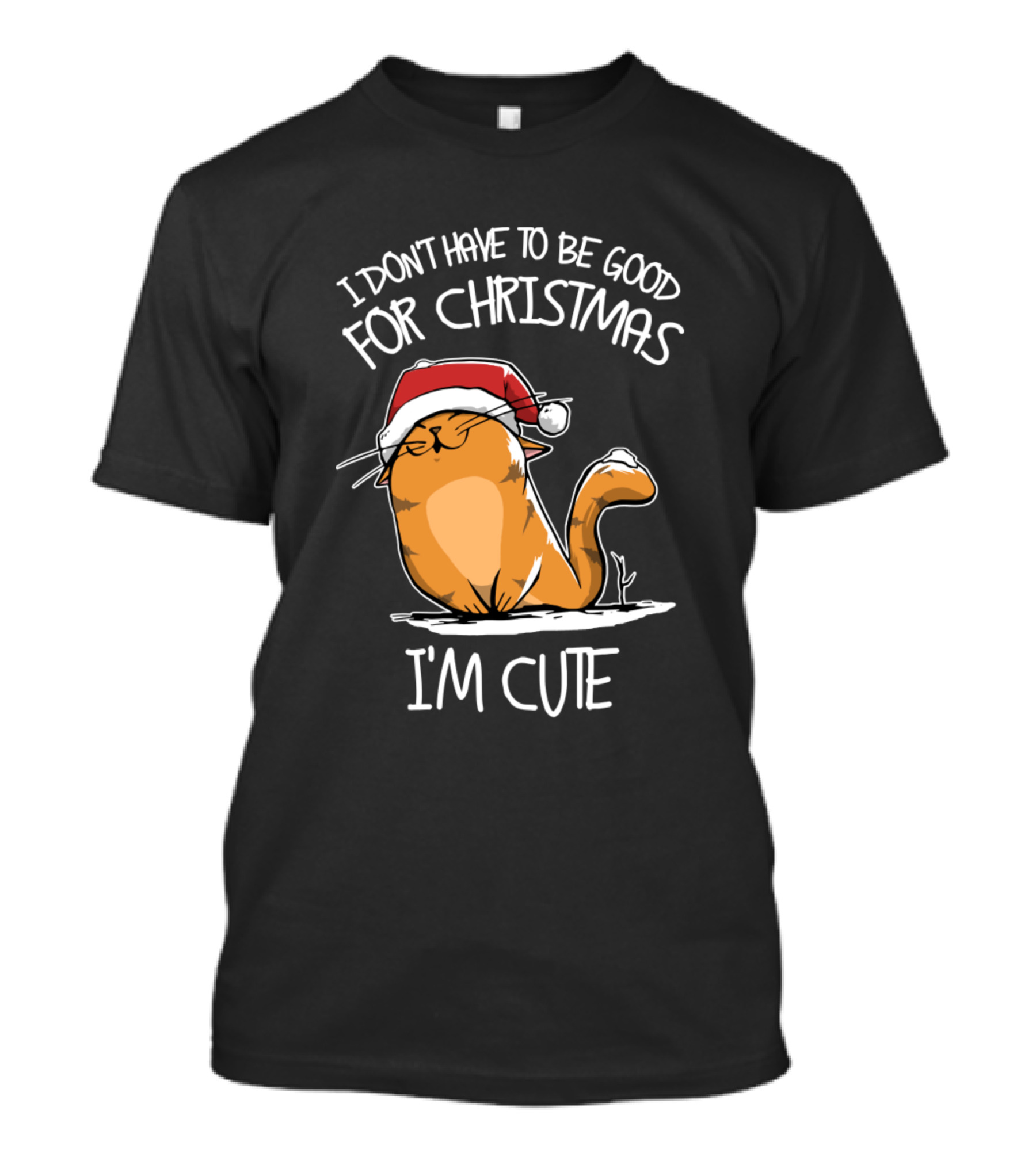 I Don't Have To Be Good For Christmas I'm Cute Cat T-Shirt