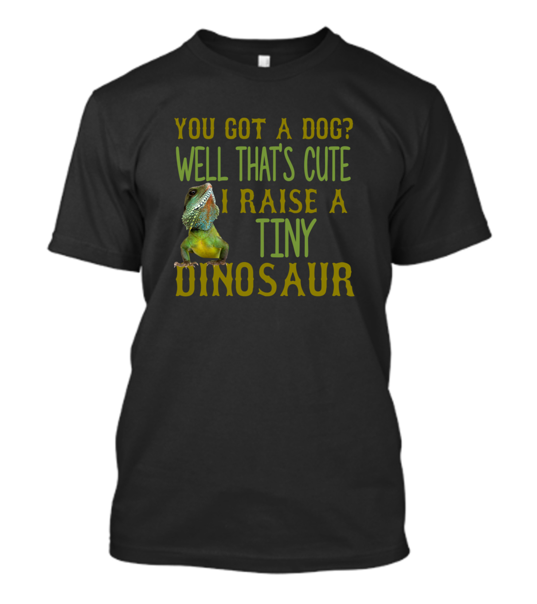 You Got A Dog? Well That's Cute I Raise A Tiny Dinosaur Bearded Dragon Owner T-Shirt