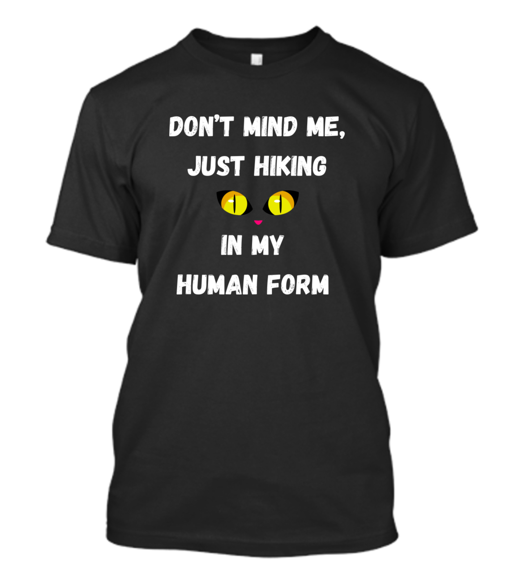 DON'T MIND ME JUST HIKING IN MY HUMAN FORM T-Shirt