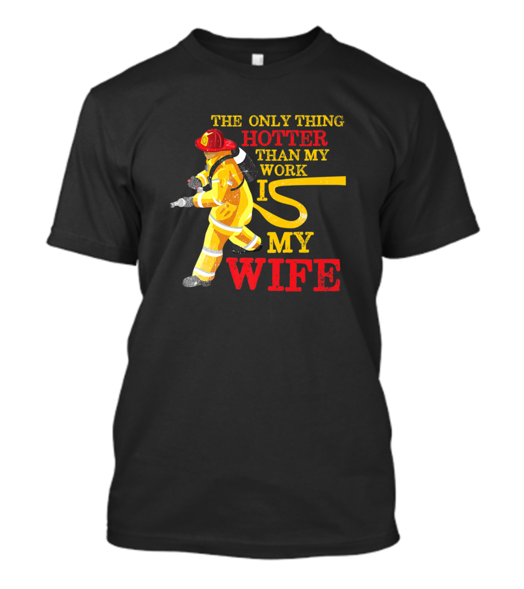 The Only Thing Hotter Than My Work Is My Wife Firefighter Humor T-Shirt