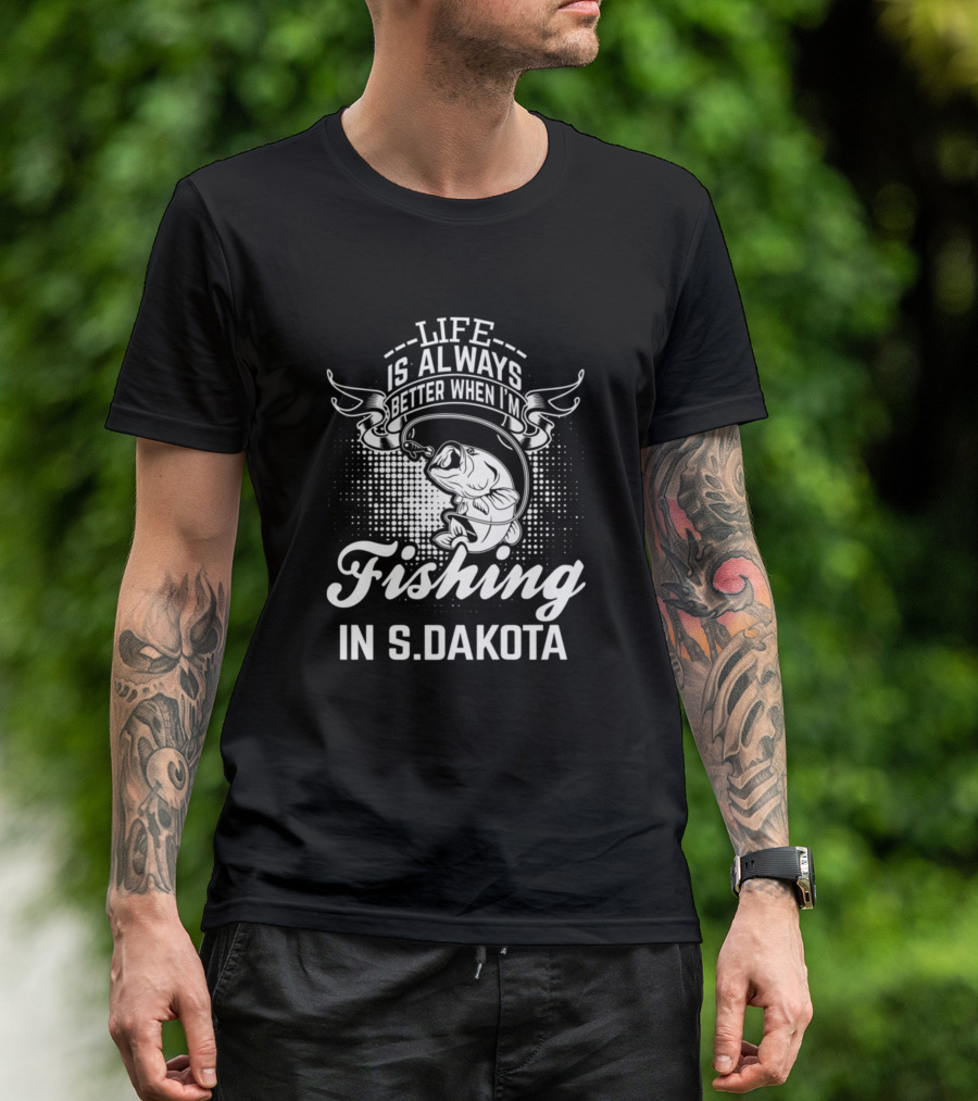 Life Is Always Better When I'm Fishing In S. Dakota T-Shirt