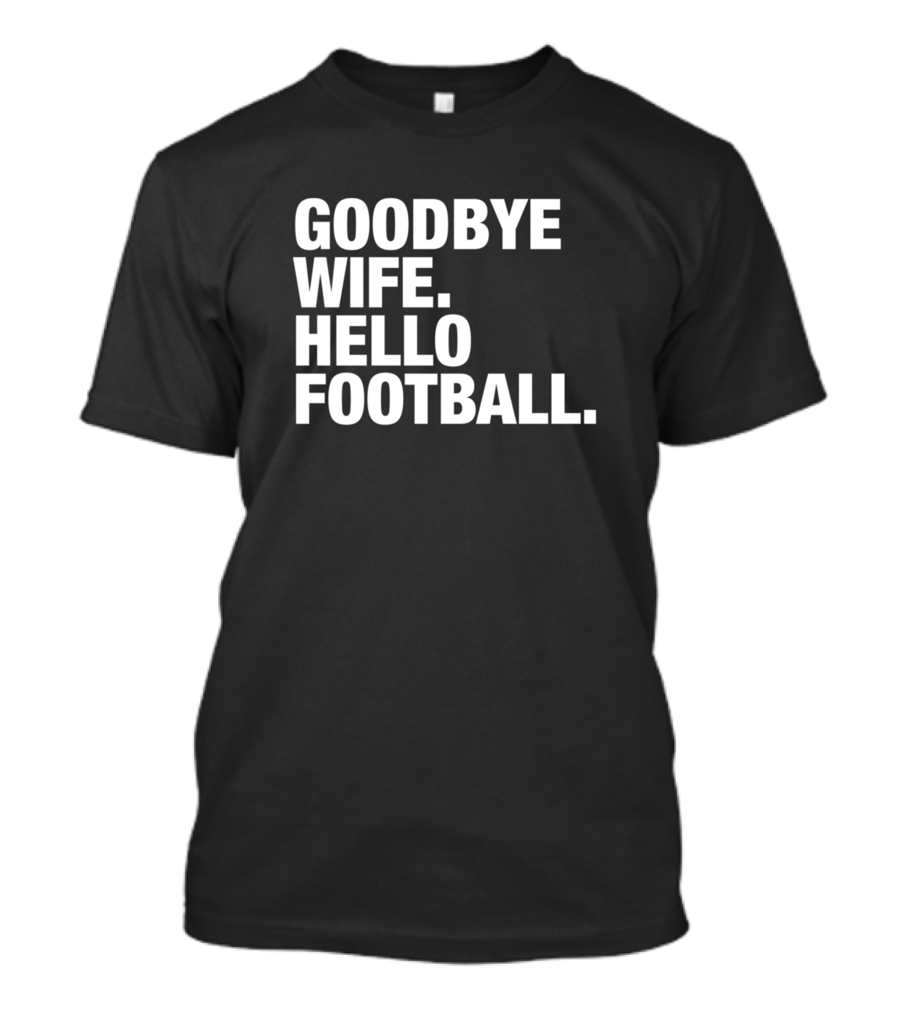 Goodbye Wife Hello Football Funny Football For Husband Men Or Dad T-Shirt