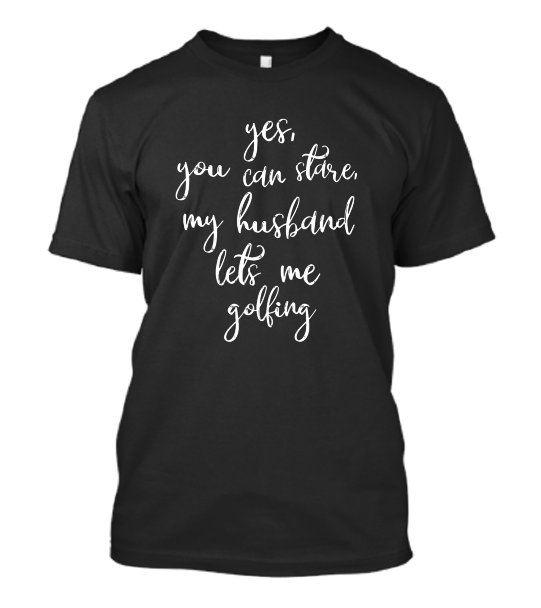 Yes You Can Stare My Husband Lets Me Golfing T-Shirt