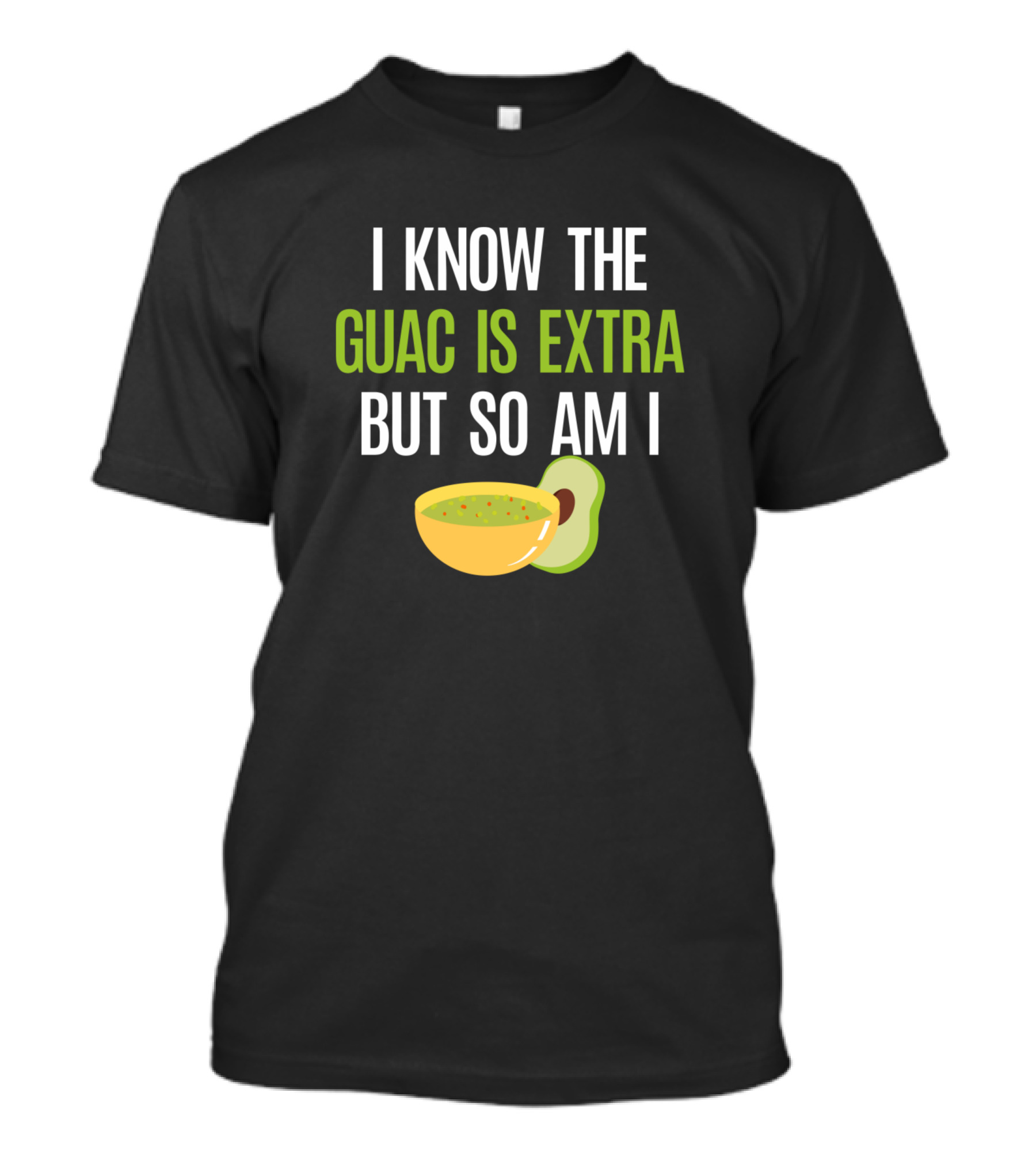I Know The Guac Is Extra But So Am I Funny Guacamole Avocado Dip Mexican Cinco De Mayo T-Shirt