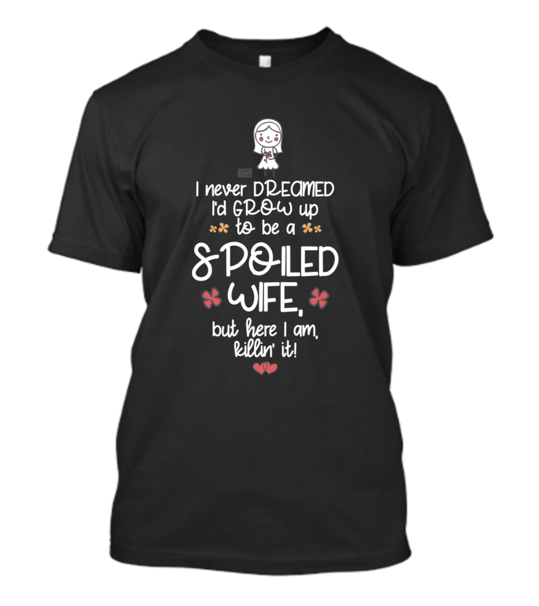I Never Dreamed I'd Grow Up To Be A Spoiled Wife But Here I Am Killin' It T-Shirt