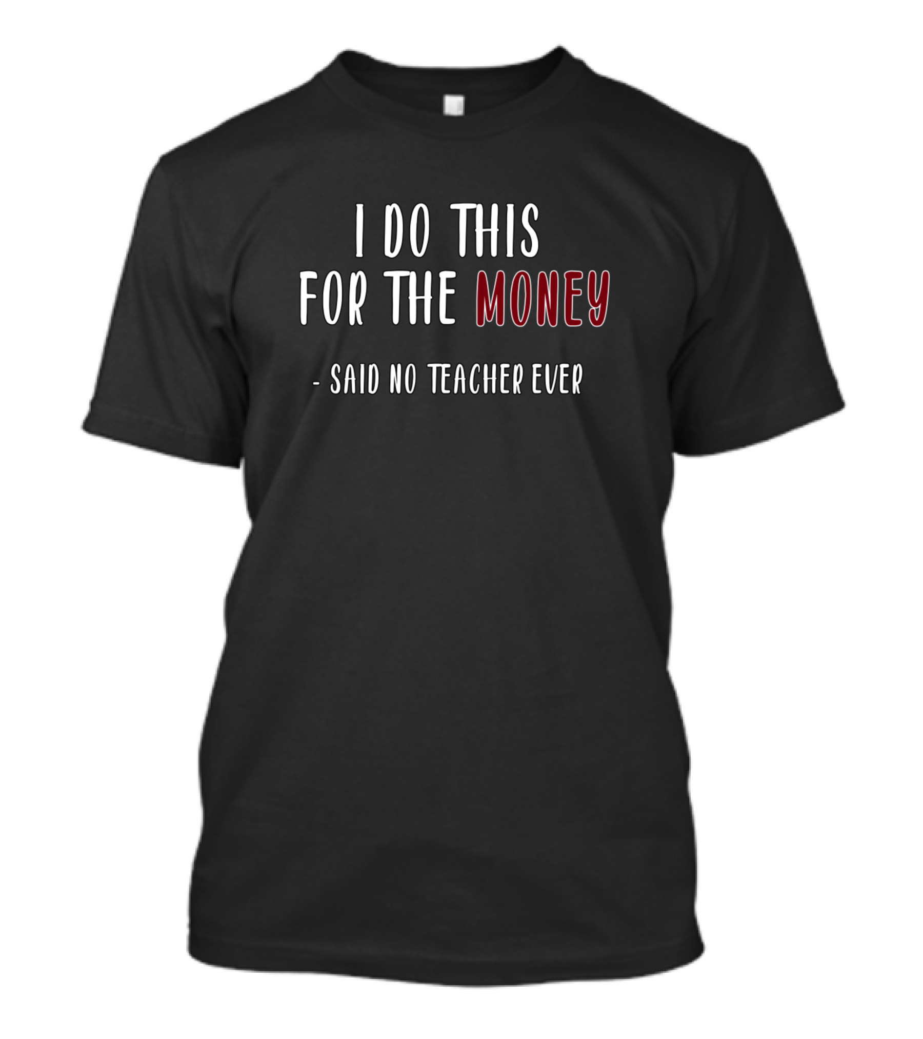 I Do This For The Money Said No Teacher Ever T-Shirt