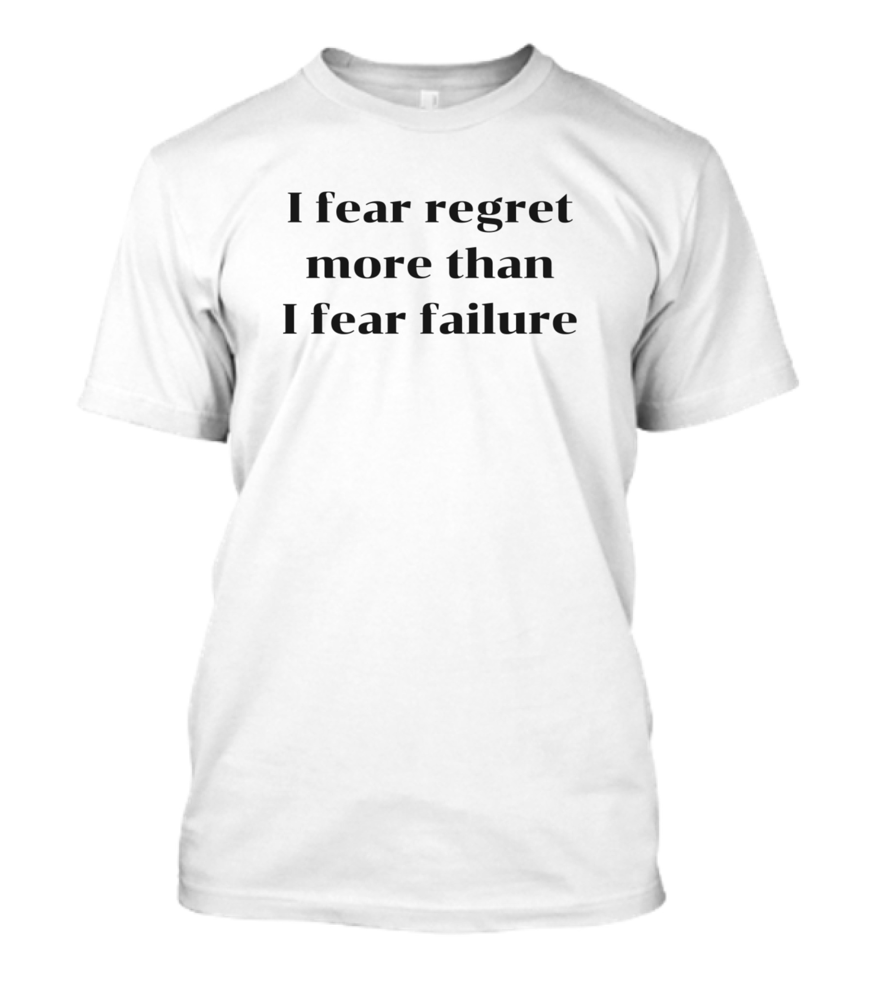 I Fear Regret More Than I Fear Failure T-Shirt