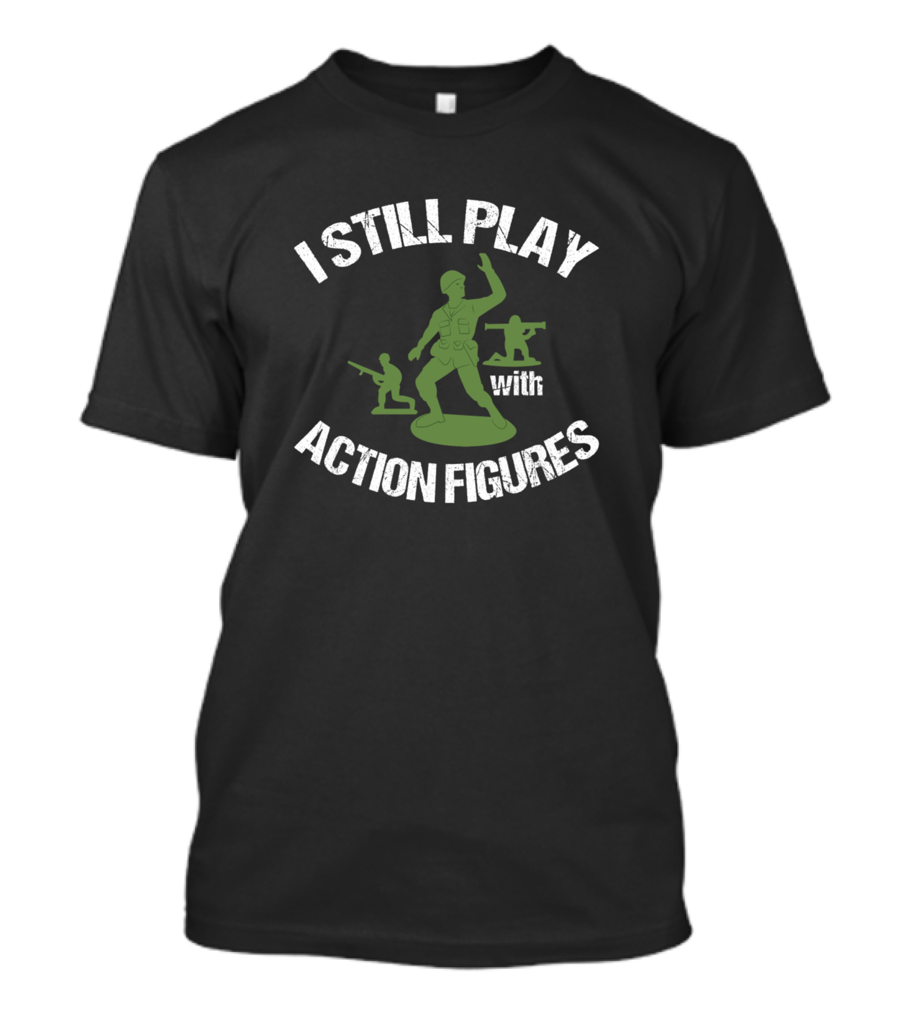 I Still Play With Action Figures Toy Soldiers T-Shirt