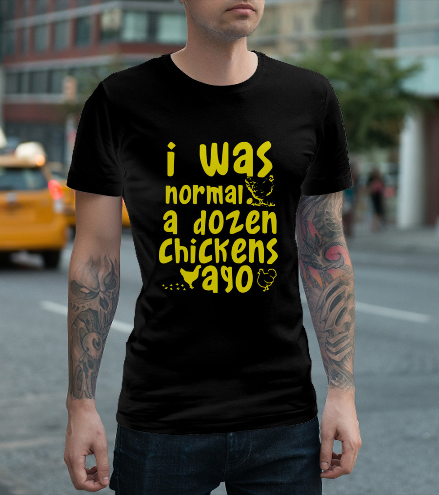 I Was Normal a Dozen Chickens Ago Chicken Lover Fun T-Shirt