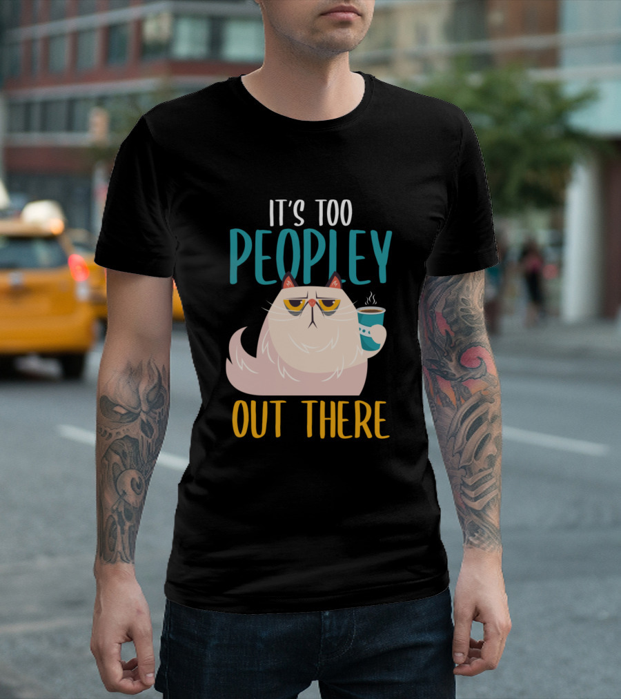 It's Too Peopley Out There Introvert Cat Funny Introverted Coffee Drinker T-Shirt