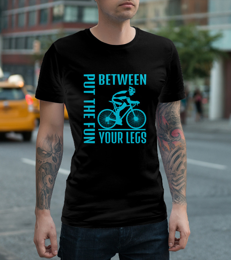 Put the Fun Between Your Legs New Cycling Cyclists T-Shirt