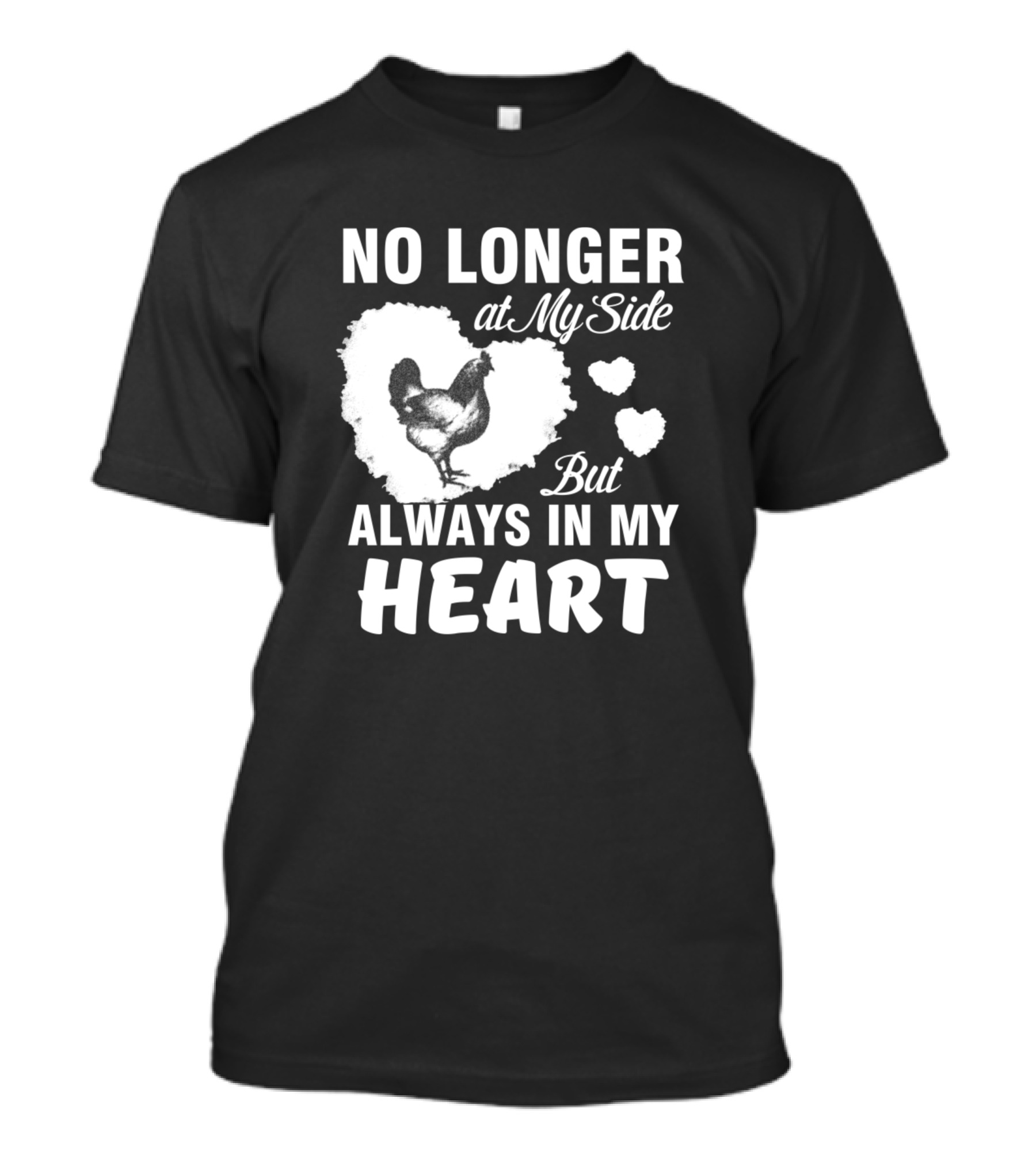 No Longer At My Side But Always In My Heart Chicken Heart T-Shirt