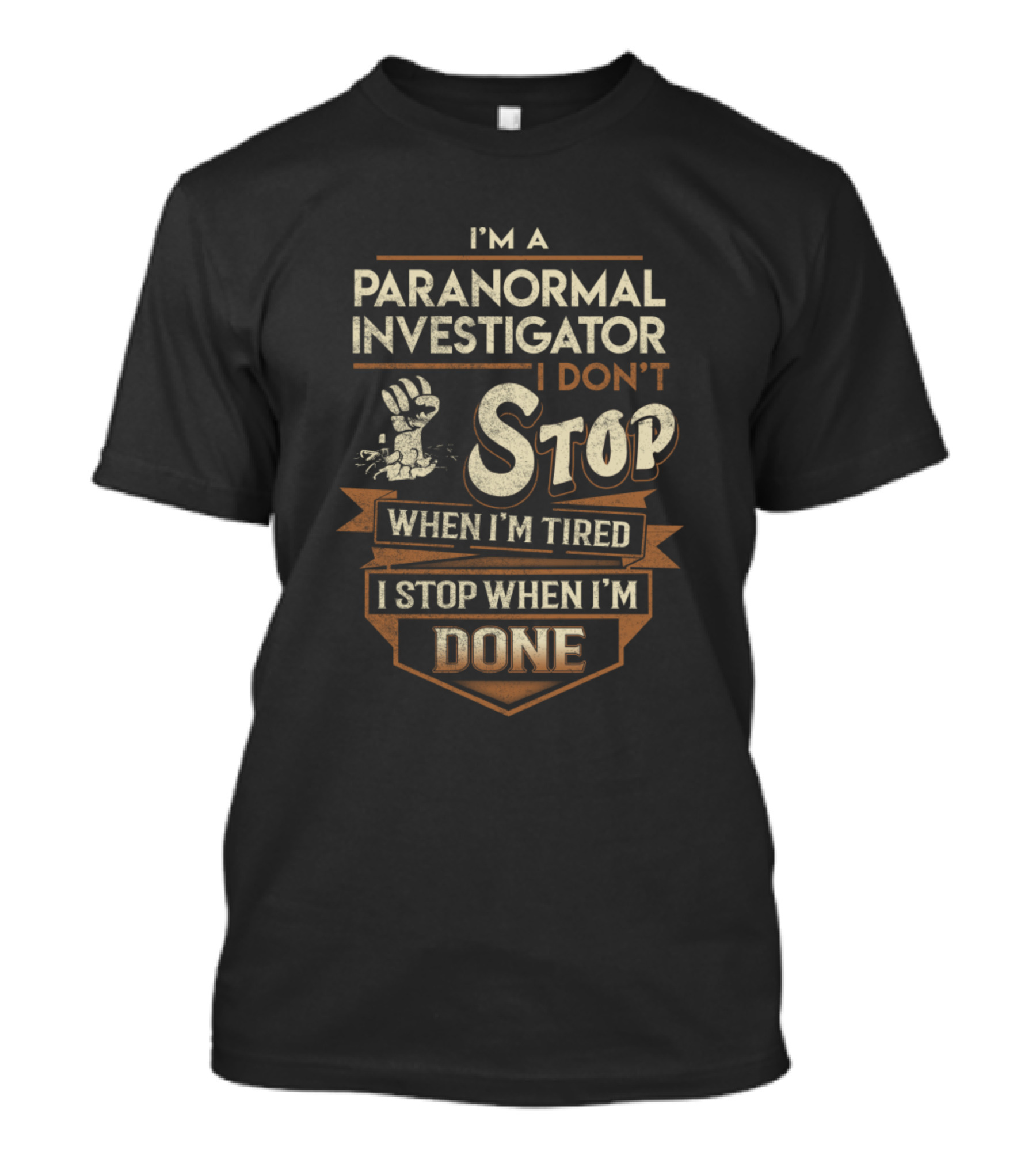 I'm A Paranormal Investigator I Don't Stop When I'm Tired I Stop When I'm Done T-Shirt