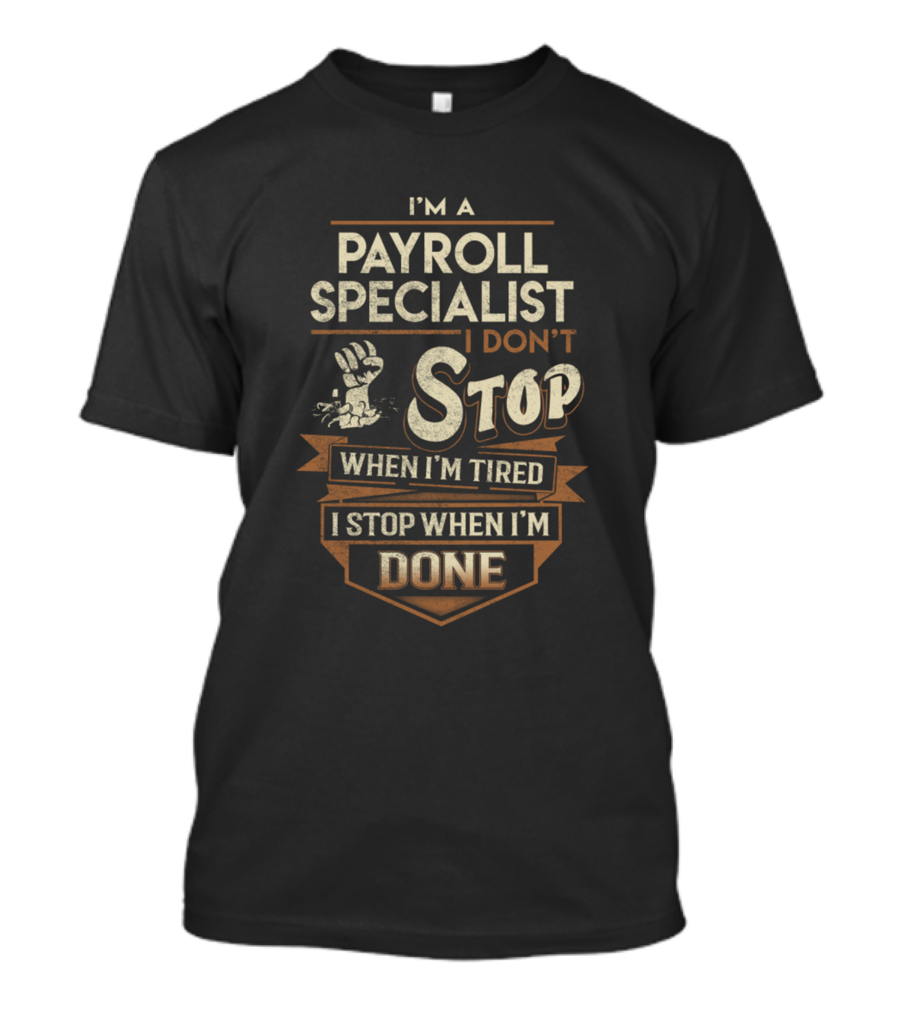 I'm A Payroll Specialist I Don't Stop When I'm Tired I Stop When I'm Done T-Shirt
